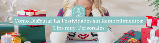 Cómo Disfrutar las Festividades sin Remordimientos: Tips muy Personales